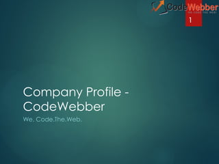 Company Profile -
CodeWebber
We. Code.The.Web.
1
 