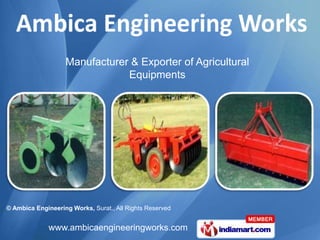 Manufacturer & Exporter of Agricultural
                               Equipments




© Ambica Engineering Works, Surat., All Rights Reserved


              www.ambicaengineeringworks.com
 
