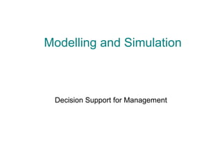 Modelling and Simulation



 Decision Support for Management
 