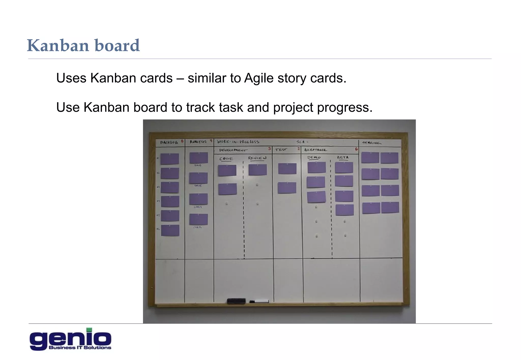 Kanban board
Uses Kanban cards – similar to Agile story cards.
Use Kanban board to track task and project progress.
 