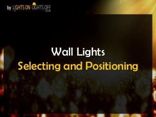 Wall Lights
Selecting and Positioning

 