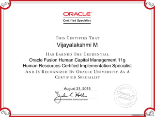 Vijayalakshmi M
Oracle Fusion Human Capital Management 11g
Human Resources Certified Implementation Specialist
August 21, 2015
230635959OFHCM11GHROPN
 