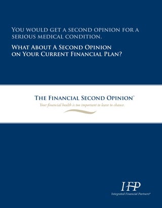 You would get a second opinion for a
serious medical condition.
The Financial Second Opinion™
Your financial health is too important to leave to chance.
What About A Second Opinion
on Your Current Financial Plan?
®
 