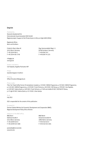 Published by
Deutsche Gesellschaft für
Internationale Zusammenarbeit (GIZ) GmbH
Regional project: Support of the Private Sector in Africa to Fight AIDS (SPAA)
Registered offices
Bonn and Eschborn
Friedrich-Ebert-Allee 40	 Dag-Hammarskjöld-Weg 1-5			
53113 Bonn, Germany	 65760 Eschborn, Germany			
T +49 228 44 60-0	 T +49 6196 79-0
F +49 228 44 60-17 66	 F +49 6196 79-1115
info@giz.de
www.giz.de
Authors and editors
Ute Papkalla, Angelika Pochanke-Alff
Design
Jeanette Geppert, Frankfurt
Printing
Offset-Druckerei Metzgerdruck
Photo credits
Title: Fair Trade Coffee Farmer © istockphoto /ranplett, p. 5 © GIZ / AWiSA Programme, p. 9 © GIZ / AWiSA Programme,
p. 21 © GIZ / AWiSA Programme, p. 23 © GIZ / Frank Terhorst, p. 26 © GIZ / GIZ Kenya, p. 27© GIZ / Ute Papkalla,
p. 35 © GIZ / Sabine Quick, p. 36 © GIZ / Frank Terhorst, p. 37 left and middle © GIZ / GIZ ReCHT Ghana,
p. 37 right © GIZ / Sabine Quick, p. 42 © GIZ / Lilian Awinja
As at
July 2012
GIZ is responsible for the content of this publication.
On behalf of
German Federal Ministry for Economic Development and Cooperation (BMZ);
Regional Development Policy Africa Division
Addresses of the BMZ offices
BMZ Bonn	 BMZ Berlin
Dahlmannstraße 4	 Stresemannstraße 94	
53113 Bonn, Germany	 10963 Berlin, Germany
T +49 228 99 535-0	 T +49 30 18 535-0						
F +49 228 99 535-3500	 F +49 30 18 535-2501
poststelle@bmz.bund.de
www.bmz.de
Imprint
 