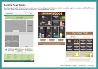 Nirali Patel | Digital Design | UX Design
Landing page template designed using modular approach; flexibility on content display options across the page, banner sizes work for all devices
- reducing the requirement for rework or duplication of banners for mobile devices.
Landing Page Design
 