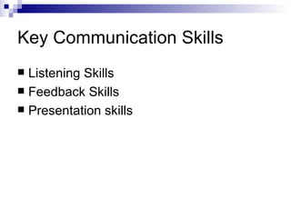 Key Communication Skills Listening Skills Feedback Skills Presentation skills 