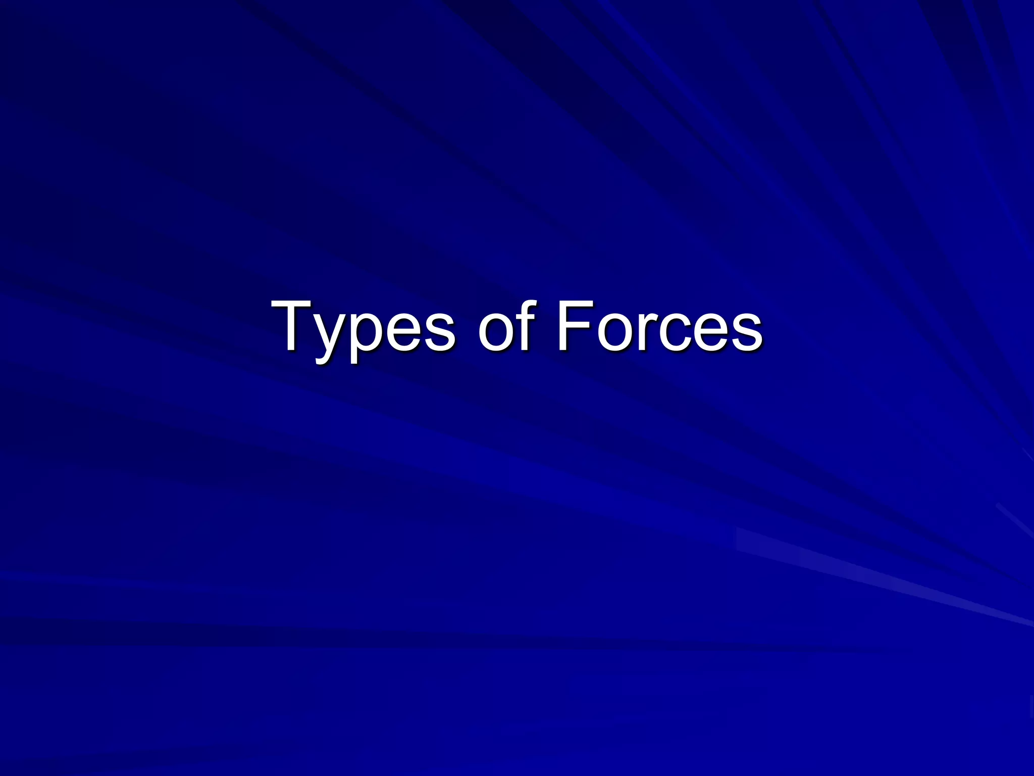 Types of Forces
 