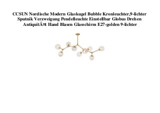 CCSUN Nordische Modern Glaskugel Bubble Kronleuchter,9-lichter
Sputnik Verzweigung Pendelleuchte Einstellbar Globus Drehen
AntiquitÃ¤t Hand Blasen Glasschirm E27-golden 9-lichter
 