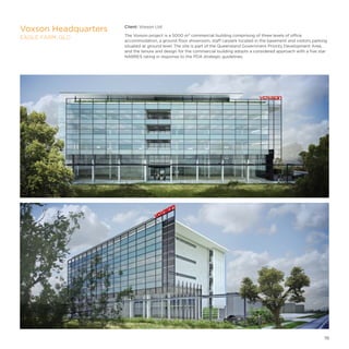 Client: Voxson Ltd
The Voxson project is a 5000 m² commercial building comprising of three levels of office
accommodation, a ground floor showroom, staff carpark located in the basement and visitors parking
situated at ground level. The site is part of the Queensland Government Priority Development Area,
and the tenure and design for the commercial building adopts a considered approach with a five star
NABRES rating in response to the PDA strategic guidelines.
Voxson Headquarters
EAGLE FARM, QLD
19
 