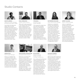 Studio Contacts
ED HAYSOM
General Director 	
MODE HAYSOM
Architect Vietnam Co
Ed’s multifaceted architectural
career encompasses multi-
unit residential, retail and
commercial buildings while
specialising in resort and
hospitality projects and has
won numerous awards for his
work. He brings a wealth of
knowledge in development
and implementation of
best practice policies and
procedures which assist
outcomes for projects in
both Australia and Vietnam.
PAUL ORESHKIN
Sydney Studio Director
With over 15 years experience
in the industry, Paul currently
leads a talented team of
design professionals in the
Sydney Studio that is able to
provide services to our clients
in architecture, urban design,
master planning, landscape
architecture, graphics and
interior design. Since opening
in Sydney, Paul has been able
to provide a wide range of
services to clients in NSW.
TIM BOAG
Sunshine Coast
Studio Manager
Tim’s experience ranges from
work with the Australian
Agency for International
Development in developing
countries to internationally-
recognised sporting facilities
in Australia and New Zealand.
Tim leverages the diversity
of his experience across
project types to provide
broader approaches to
design challenges and better
outcomes in a regional context.
KATHERINE RICKARD
Gold Coast Studio Manager
Katherine is a registered
architect with experience
in a range of architectural
project types and scales,
from interior fit-outs and
community facilities to
larger-scale residential and
mixed-use developments,
for a range of user and client
groups in Australia and
overseas. Katherine’s design
approach pays particular
attention to detail to achieve
high-quality outcomes for
the end-user, achieved in
a collaborative manner.
RHONAN O'BRIEN
Managing Principal
With over 30 years experience,
Rhonan believes in measuring
a project’s success against
a ‘triple bottom line’ of
environmental, economic and
social sustainability. As well as
bringing strong leadership to
every project, Rhonan’s ability
to consider alternative design
solutions for each creates
more value in the built project
for his client and their end
users against these metrics.
SIMON PAUL
Perth Studio Manager
Simon is a confident and
competent architect, with
over ten years of experience
in the profession. With
strengths in all facets of the
architectural process from
design and documentation
through to the skills required
to communicate with clients,
contractors and consultants.
MARK BURKE-DAMASCHKE
Auckland Studio Director
Mark has a successful track
record of over 25 years,
working on large and complex
projects across Europe and
New Zealand. His architectural
capability focuses on a broad
range of design sectors,
including large scale retail
developments, commercial
and leisure facilities,
heritage, civic, justice, master
planning, urban design and
sustainable design projects.
JENNY CULGAN
Darwin Studio Manager
Jenny is a registered
architect with over 18 years
all round architectural
experience, including
contract administration and
construction management
in the Northern Territory.
Adaptability is a common
trait in NT Architects and
Jenny’s experience highlights
this. Having worked in many
communities throughout the
Northern Territory, Jenny has
a focus on producing designs
which are both practical
and culturally appropriate.
DAVID LENNOX
Melbourne Studio Manager
 Infrastructure Team Leader
David leads the Melbourne
design team as Studio
Manager and brings over 16
years of extensive Architecture
and Urban Design experience
both locally and abroad.
He is passionate about the
public realm of buildings and
spaces with comprehensive
experience that spans across
Infrastructure, Transport,
Civic, Educational and
Residential project types.
49
 