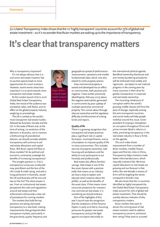 It’sclearthattransparencymatters
Comment
Why is transparency important?
It’s not always obvious that it is
and some real estate investors like
to say that opacity leads to more
opportunities for smart investors.
However, recent events show how
important it is to work towards more
transparent real estate markets.
At the London launch of JLL’s 2016
Global Real Estate Transparency
Index, the mood of the audience was
somewhat sober, with Brexit, and its
effect on the global property industry,
weighing on proceedings.
The UK is ranked as the world’s
most transparent real estate market,
followed by Australia, Canada and the
US. In the wake of Brexit and, at the
time of writing, no resolution of the
elections in Australia, not to mention
a forthcoming US presidential
election, we should consider whether
transparency will continue to aid
real estate allocations and capital
flows. Will Asian capital still flow to
these markets? Or do political and
economic uncertainty outweigh the
benefits of increasing transparency?
The straight question is: if JLL’s
transparency survey was conducted
now, post-Brexit and the loss of the
UK’s triple A credit rating, and with a
hung parliament in Australia, would
the UK and Australia still be one and
two on the list? The short answer is
yes. From an institutional real estate
perspective the rules and regulations
around real estate and their
enforcement still provide a clear set
of procedures for running markets.
The markets that hold the top
positions are taking real estate
transparency to a new level, making
improvements that go beyond other
transparent markets, particularly in
the granularity, quality, frequency and
Megan Walters
is head of capital
markets research,
Asia Pacific, at JLL
geographical spread of performance
measurement, valuations and market
fundamentals data, which now also
extend to niche property sectors.
How commercial property is
owned and developed has an effect
on communities, both positive and
negative. I have written previously
(AsiaProperty, February 2013) about
the negative externalities generated
in communities by poor upkeep of
multiple ownership commercial
property. This comes about through
obscure ownership and the regulatory
difficulty of enforcement of sinking
funds and repairs.
Quality of life
There is a growing recognition that
transparent real estate practices
play a significant role in capital
formation, municipal finance, and as
a foundation to improve quality of life
in many communities. This includes
security of property ownership, safe
housing and workplaces and the
ability to trust participants to act
honestly and professionally.
Real estate also affects families’
savings. Real estate is one of the
few asset classes with a positive
yield; that means as an industry
we have a duty to explain and
educate retail investors about the
pitfalls, as well as the benefits of
the asset class. If that means more
consumer protection for investors
into commercial real estate, it is
something we should embrace.
One of the highlights of this
year’s launch was the recognition
that the revelations of the Panama
Papers in early 2016 led to mounting
pressures for greater real estate
transparency and put the fight
against corruption decisively on
the international political agenda.
Beneficial ownership disclosure and
anti-money laundering procedures
will be embraced more widely and
rigorously – we expect to see material
progress in the coming years by
many countries in their drive for
greater transparency in corporate
and real estate ownership.
The mounting intolerance of
corruption within the world’s
growing middle classes will force the
pace of change, especially among
the semi-transparent countries,
and social media will help people
mobilise around this issue. Given
president Xi Jinping’s clampdown
on corruption throughout China and
prime minister Modi’s reforms in
India, promoting transparency in the
real estate industry in Asia is firmly
on the agenda.
The 2016 index shows
improvement from a number of
Asian markets, notably Taiwan,
Japan and first-tier cities in China.
Transparency helps investors make
better-informed decisions, which
naturally investors like. We know
capital allocations to real estate are
growing and our forecast is that
within the next decade in excess of
$1trn will be targeting the sector,
compared to $700bn now.
We also know that the 10 countries
identified as highly transparent by
the Global Real Estate Transparency
Index account for 75% of global real
estate investment. That should be
a pretty obvious indicator of why
transparency matters.
Asian markets that want to
attract this coming wave of real
estate investors need to address
transparency concerns and boost
their rating if they want to succeed.
36 | Asia Property July 2016
JLL’slatestTransparencyIndexshowsthatthe10‘highlytransparent’countriesaccountfor75%ofglobalreal
estateinvestment–soit’snowonderthatAsianmarketsarewakinguptotheimportanceoftransparency.
 