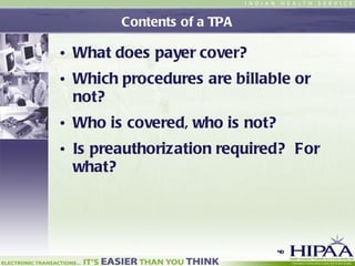 Contents of a TPA What does payer cover?  Which procedures are billable or not? Who is covered, who is not? Is preauthorization required?  For what? 