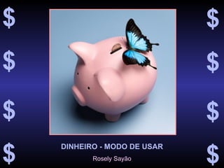 DINHEIRO - MODO DE USAR Rosely Sayão $ $ $ $ $ $ $ $ 