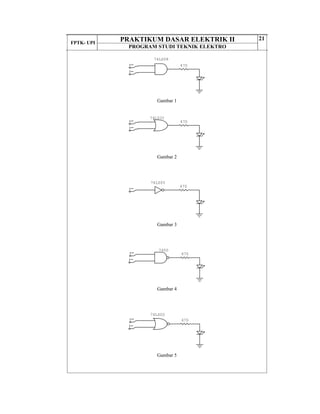 FPTK- UPI
PRAKTIKUM DASAR ELEKTRIK II
PROGRAM STUDI TEKNIK ELEKTRO
21
Gambar 1
Gambar 2
Gambar 3
Gambar 4
Gambar 5
470
74LS08
74LS32
470
74LS05
470
7400
470
74LS02
470
 