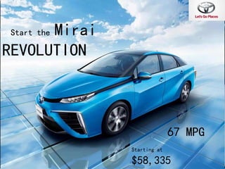 67 MPG
Start the Mirai
REVOLUTION
Starting at
$58,335
 