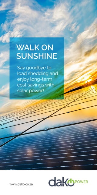 www.dako.co.za
WALK ON
SUNSHINE
Say goodbye to
load shedding and
enjoy long-term
cost savings with
solar power!
 