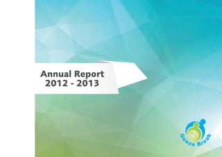 Geeza Break Annual Report 2012/20131
G
E
E
Z
A
B
R
E
A
K
Annual Report
2012 - 2013
Ge
eza Bre
ak
 