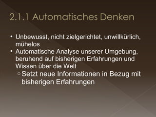 Unbewusst, nicht zielgerichtet, unwillkürlich, mühelos Automatische Analyse unserer Umgebung, beruhend auf bisherigen Erfahrungen und Wissen über die Welt Setzt neue Informationen in Bezug mit bisherigen Erfahrungen 