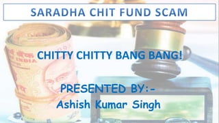PRESENTED BY:-
Ashish Kumar Singh
CHITTY CHITTY BANG BANG!
 