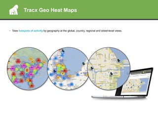 •  View hotspots of activity by geography at the global, country, regional and street-level views.
Tracx Geo Heat Maps
 