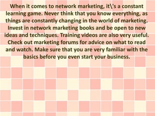When it comes to network marketing, it's a constant
 learning game. Never think that you know everything, as
 things are c...