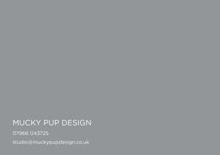 MUCKY PUP DESIGN
07966 043725
studio@muckypupdesign.co.uk
 