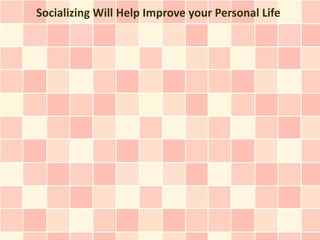 Socializing Will Help Improve your Personal Life
 