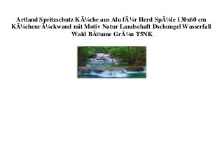 Artland Spritzschutz KÃ¼che aus Alu fÃ¼r Herd SpÃ¼le 130x60 cm
KÃ¼chenrÃ¼ckwand mit Motiv Natur Landschaft Dschungel Wasserfall
Wald BÃ¤ume GrÃ¼n T5NK
 