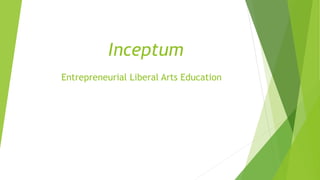 Inceptum
Entrepreneurial Liberal Arts Education
 