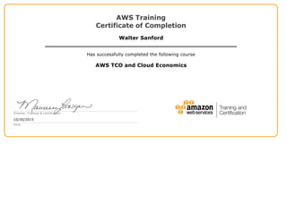 AWS Training
Certificate of Completion
Walter Sanford
Has successfully completed the following course
AWS TCO and Cloud Economics
Director, Training & Certification
10/30/2015
Date
 
