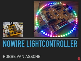 NOWIRE LIGHTCONTROLLER
ROBBE VAN ASSCHE 1
 