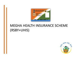 MEGHA HEALTH INSURANCE SCHEME
(RSBY+UHIS)
 