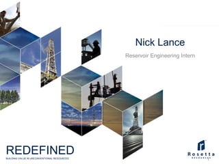 REDEFINEDBUILDING VALUE IN UNCONVENTIONAL RESOURCES
Nick Lance
Reservoir Engineering Intern
1
 