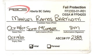 ~ ~ Fall Protection
R3C7Alberta Be Safety FP2903-01-R01
OSSA # FP04203
)AtJuGl-. ~S 8AR'..O'T"~:'
0:..,..q/ol Sw1r M(Cu~ ~
Issued Date Authorization (print) Authorization (Signature)
Oc."'I~'O ABCS# FP ~3.a~
 