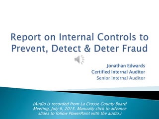 Jonathan Edwards
Certified Internal Auditor
Senior Internal Auditor
(Audio is recorded from La Crosse County Board
Meeting, July 6, 2015. Manually click to advance
slides to follow PowerPoint with the audio.)
 