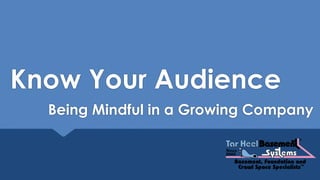 Know Your Audience
Being Mindful in a Growing Company
 