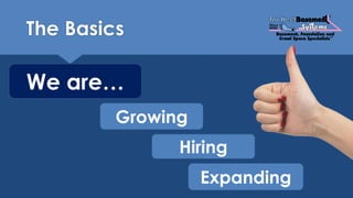 The Basics
We are…
Growing
Hiring
Expanding
 