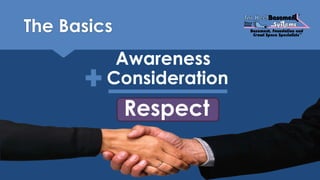 The Basics
Consideration
Awareness
Respect
 