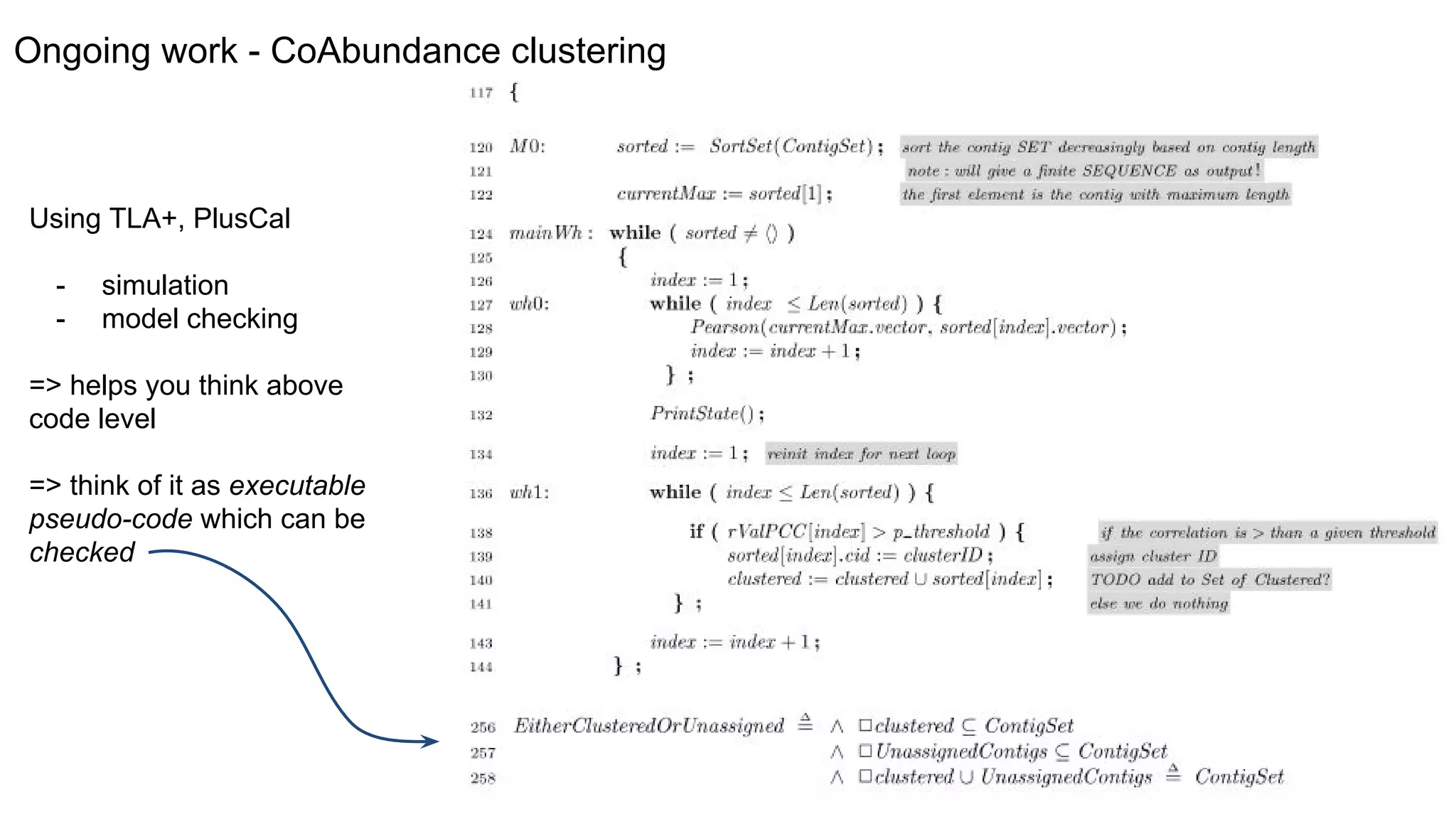 Ongoing work - CoAbundance clustering
Using TLA+, PlusCal
- simulation
- model checking
=> helps you think above
code level
=> think of it as executable
pseudo-code which can be
checked
 