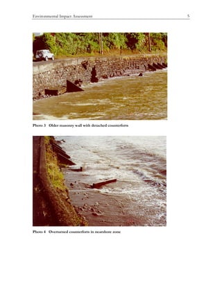 Environmental Impact Assessment 5
Photo 3 Older masonry wall with detached counterforts
Photo 4 Overturned counterforts in nearshore zone
 