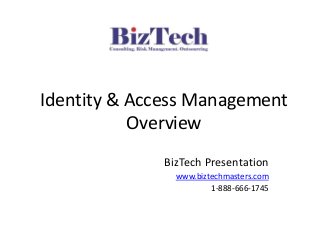 Identity & Access Management
Overview
BizTech Presentation
www.biztechmasters.com
1-888-666-1745
 