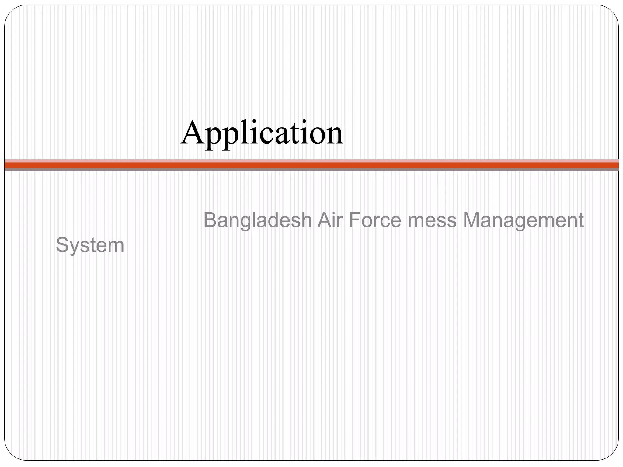 Application
Bangladesh Air Force mess Management
System
 
