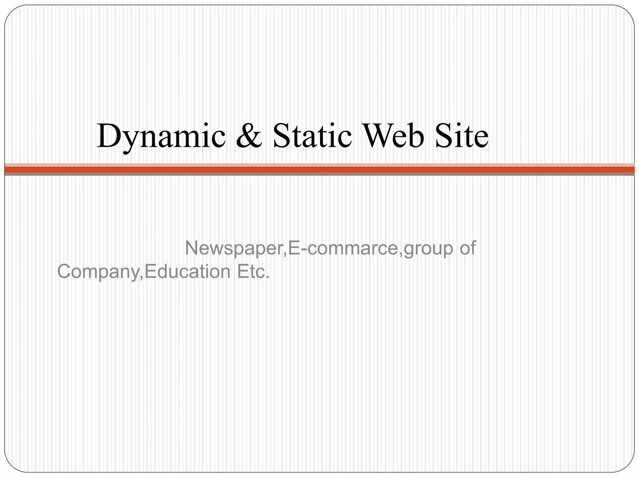 Dynamic & Static Web Site
Newspaper,E-commarce,group of
Company,Education Etc.
 