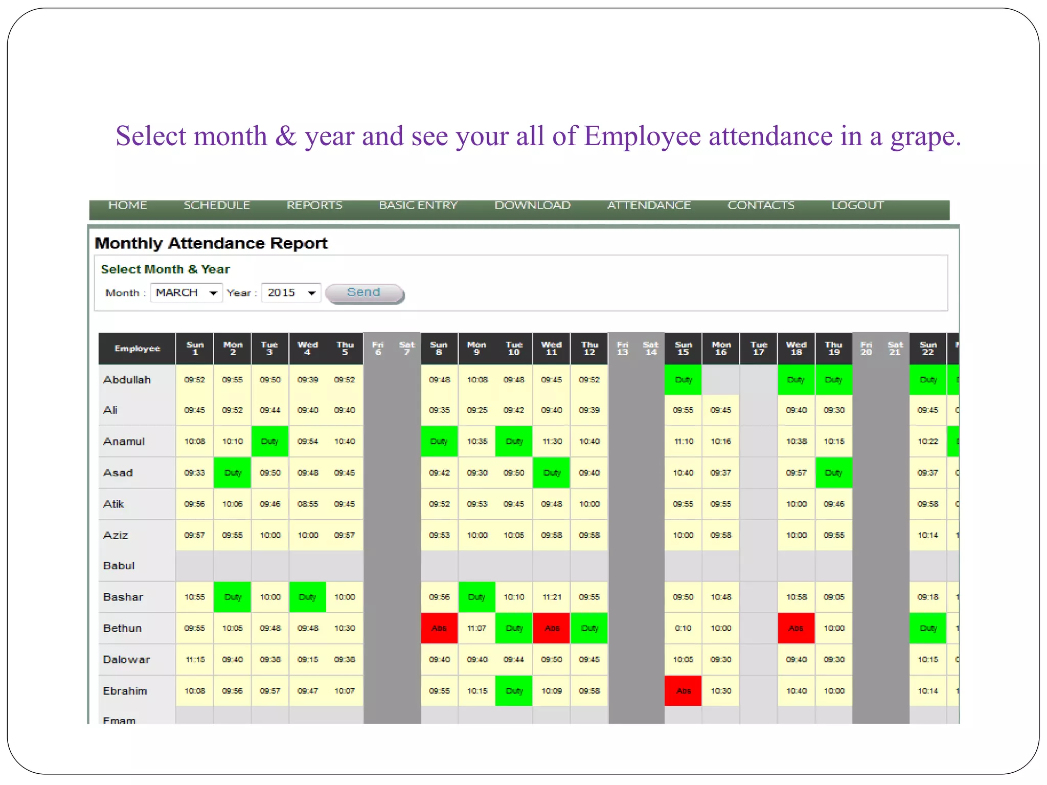 Select month & year and see your all of Employee attendance in a grape.
 