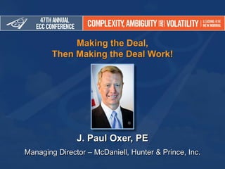 Making the Deal,
Then Making the Deal Work!
J. Paul Oxer, PE
Managing Director – McDaniell, Hunter & Prince, Inc.
 