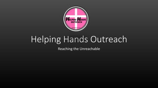 Helping Hands Outreach
Reaching the Unreachable
 