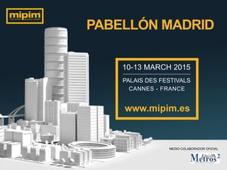 10-13 MARCH 2015
PALAIS DES FESTIVALS
CANNES - FRANCE
PABELLÓN MADRID
www.mipim.es
MEDIO COLABORADOR OFICIAL
 