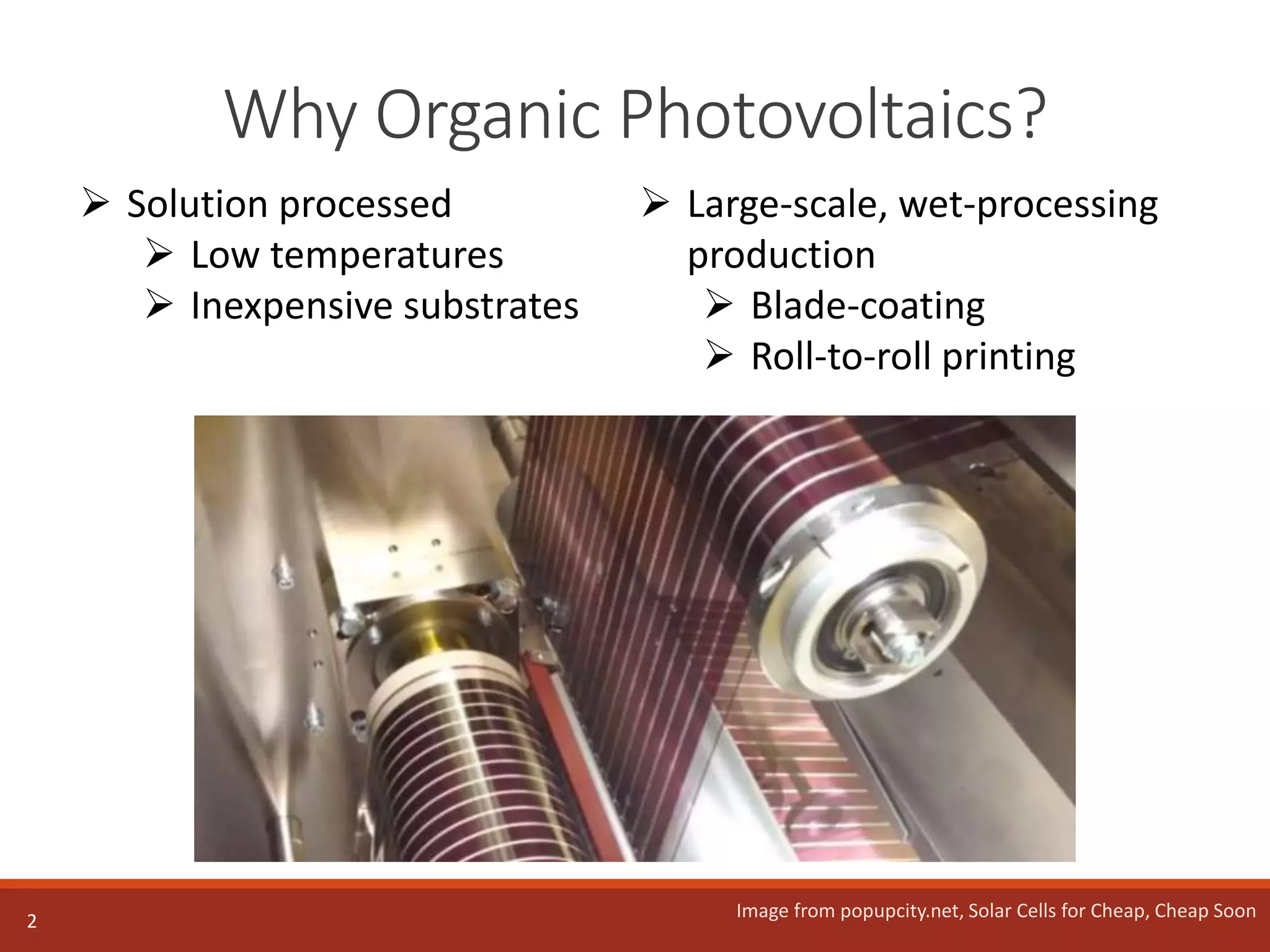 Why Organic Photovoltaics?
2 Image from popupcity.net, Solar Cells for Cheap, Cheap Soon
 Solution processed
 Low temperatures
 Inexpensive substrates
 Large-scale, wet-processing
production
 Blade-coating
 Roll-to-roll printing
 