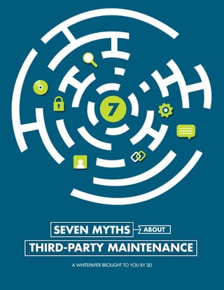 77
A WHITEPAPER BROUGHT TO YOU BY SEI
SEVEN MYTHS ABOUT
THIRD-PARTY MAINTENANCETHIRD-PARTY MAINTENANCE
 