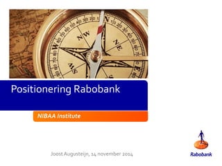 NIBAA Institute
Joost Augusteijn, 14 november 2014
Positionering Rabobank
 